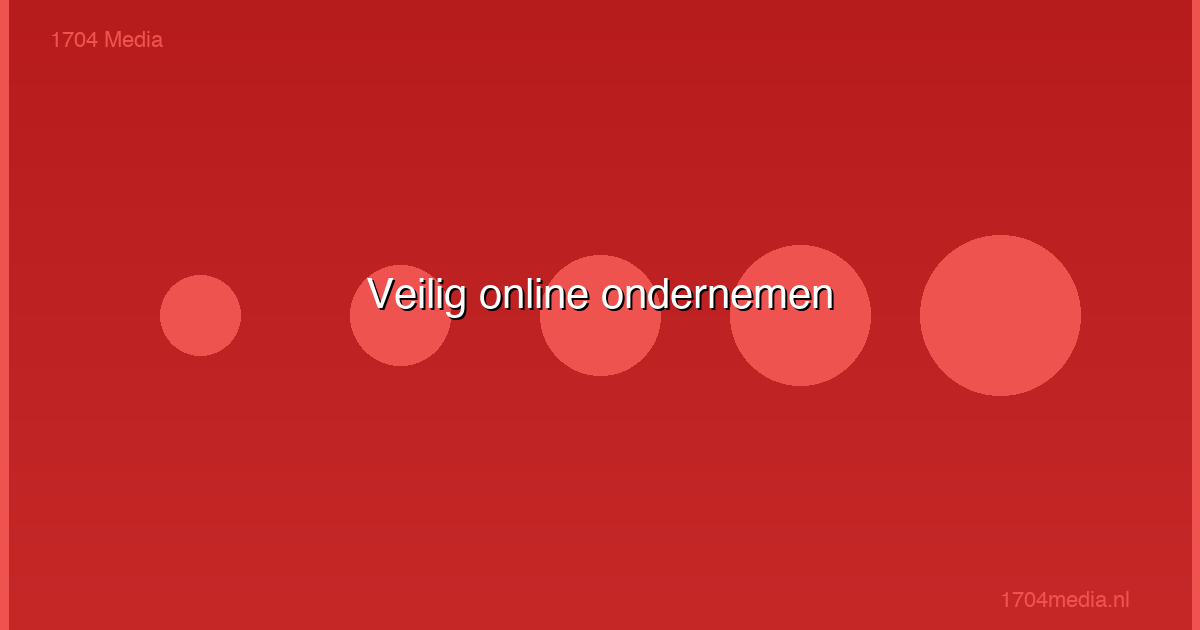 Veilig online ondernemen: bescherm je digitale aanwezigheid